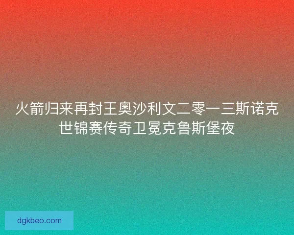 火箭归来再封王奥沙利文二零一三斯诺克世锦赛传奇卫冕克鲁斯堡夜