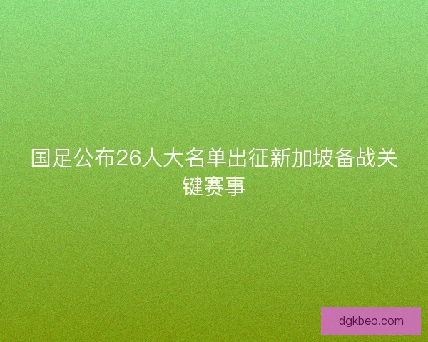 国足公布26人大名单出征新加坡备战关键赛事